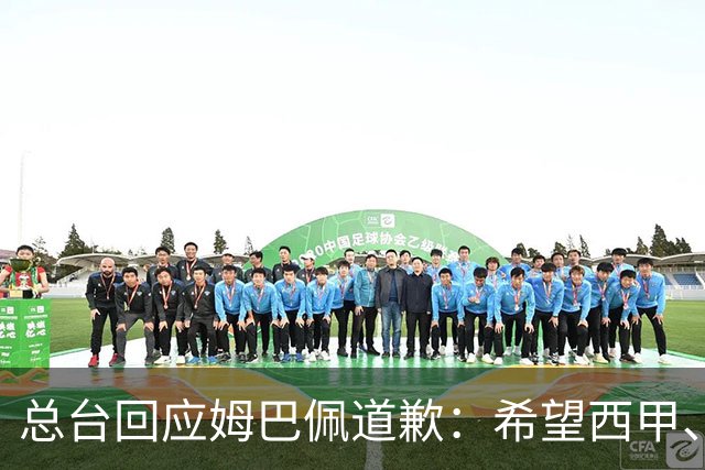 总台回应姆巴佩道歉：希望西甲、皇马和姆巴佩本人切实从中吸取教训，痛改前非